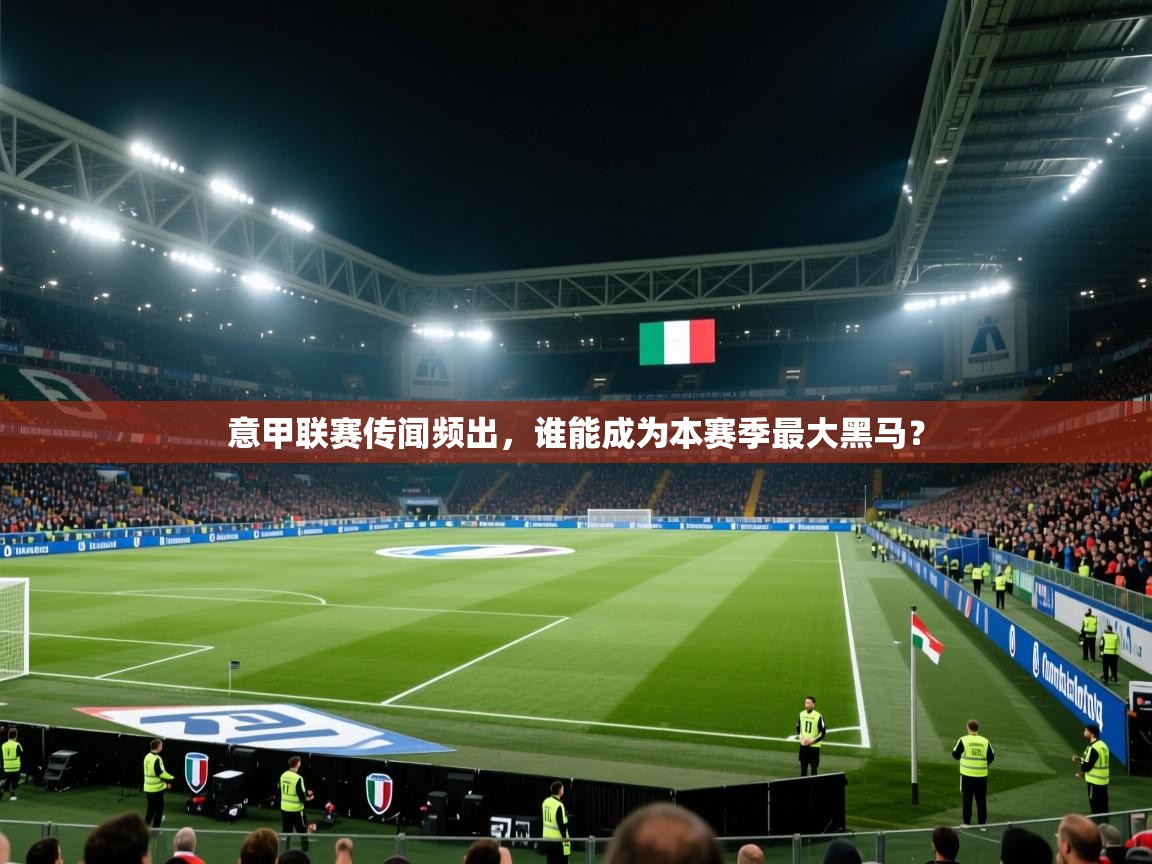 意甲联赛传闻频出,谁能成为本赛季最大黑马? 第1张